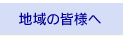 地域の皆様へ